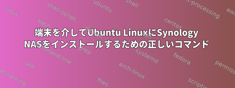 端末を介してUbuntu LinuxにSynology NASをインストールするための正しいコマンド