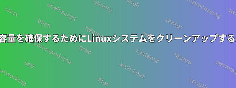 ディスク容量を確保するためにLinuxシステムをクリーンアップする方法は？