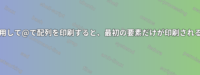 bashでprintfを使用して@で配列を印刷すると、最初の要素だけが印刷されるのはなぜですか？