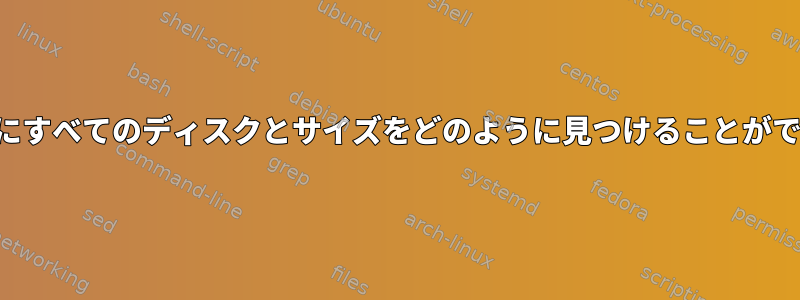 使用する前にすべてのディスクとサイズをどのように見つけることができますか？