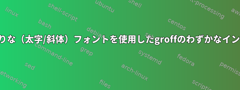 風変わりな（太字/斜体）フォントを使用したgroffのわずかなインデント