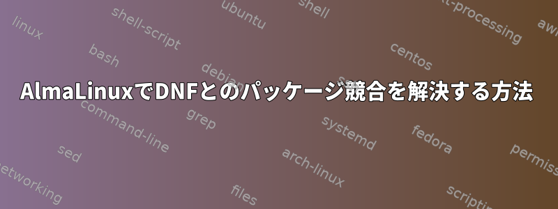 AlmaLinuxでDNFとのパッケージ競合を解決する方法