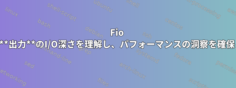 Fio **出力**のI/O深さを理解し、パフォーマンスの洞察を確保