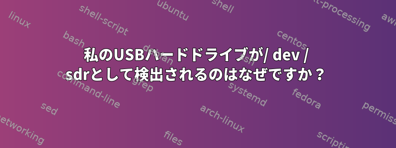 私のUSBハードドライブが/ dev / sdrとして検出されるのはなぜですか？