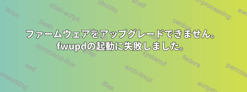 ファームウェアをアップグレードできません。 fwupdの起動に失敗しました。