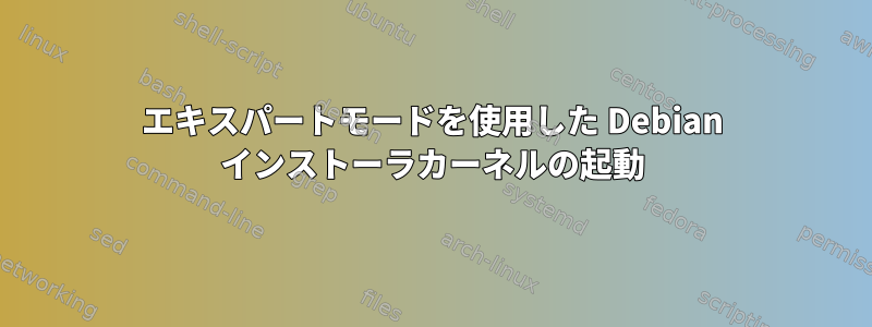 エキスパートモードを使用した Debian インストーラカーネルの起動