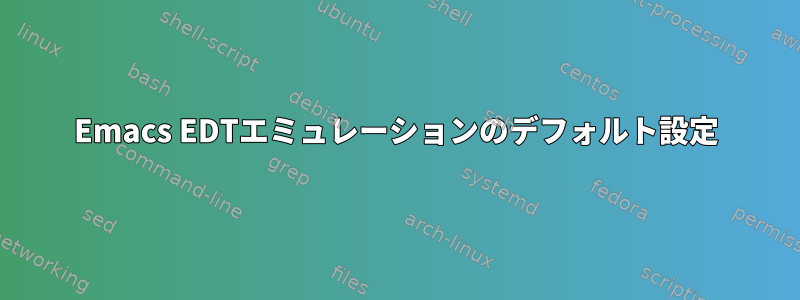 Emacs EDTエミュレーションのデフォルト設定