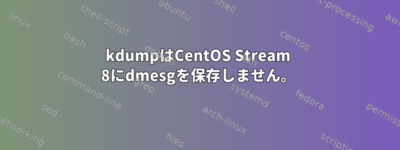 kdumpはCentOS Stream 8にdmesgを保存しません。