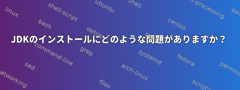 JDKのインストールにどのような問題がありますか？