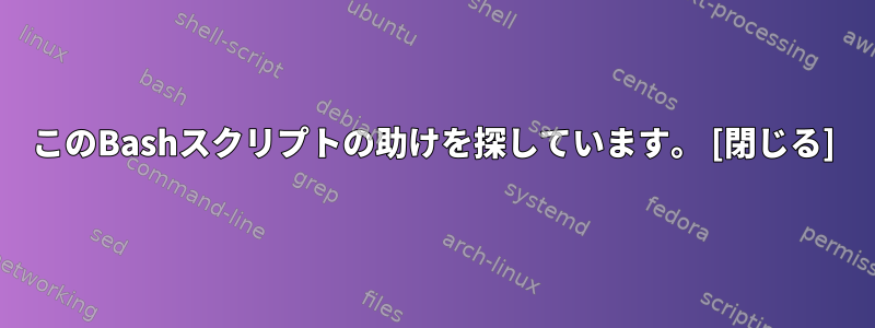 このBashスクリプトの助けを探しています。 [閉じる]