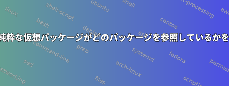 APTを使用して純粋な仮想パッケージがどのパッケージを参照しているかを調べる方法は？