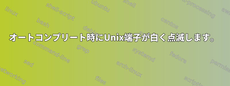 オートコンプリート時にUnix端子が白く点滅します。