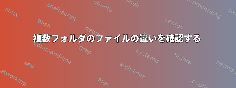 複数フォルダのファイルの違いを確認する