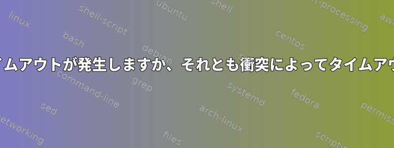 衝突によって監視タイムアウトが発生しますか、それとも衝突によってタイムアウトが発生しますか？