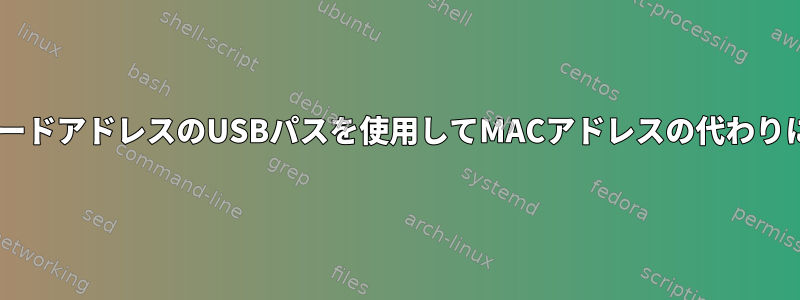 udevルールでは、USBネットワークカードアドレスのUSBパスを使用してMACアドレスの代わりにインターフェイス名を割り当てます。