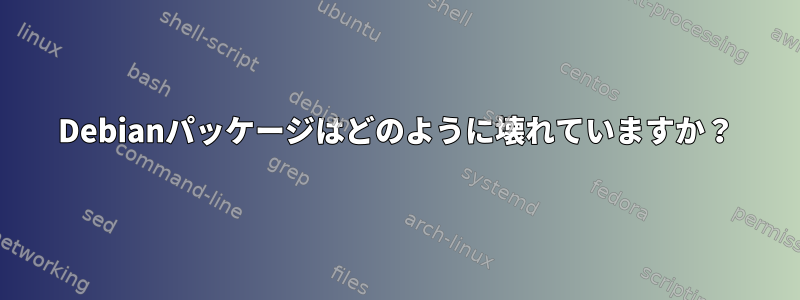 Debianパッケージはどのように壊れていますか？