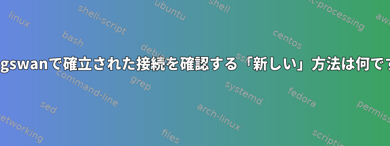 Strongswanで確立された接続を確認する「新しい」方法は何ですか？