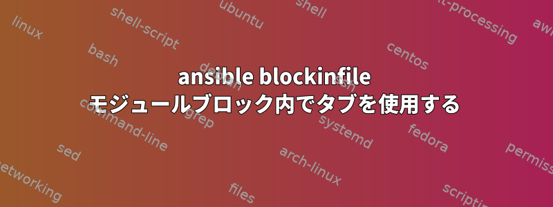 ansible blockinfile モジュールブロック内でタブを使用する