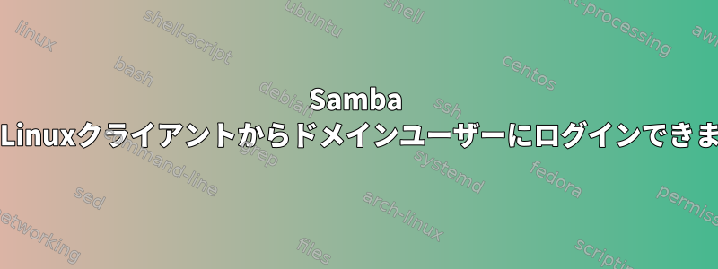 Samba ADは、Linuxクライアントからドメインユーザーにログインできません。