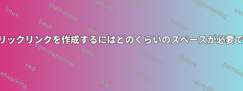 シンボリックリンクを作成するにはどのくらいのスペースが必要ですか？