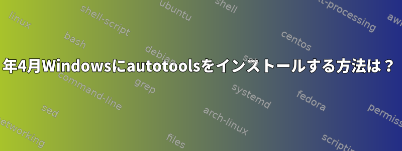 2024年4月Windowsにautotoolsをインストールする方法は？