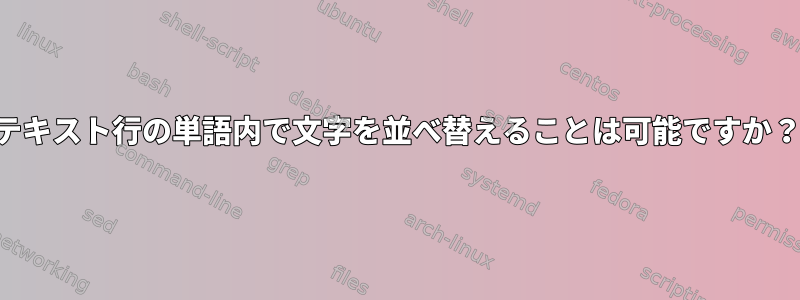 テキスト行の単語内で文字を並べ替えることは可能ですか？