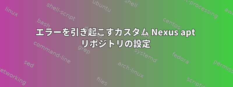 エラーを引き起こすカスタム Nexus apt リポジトリの設定