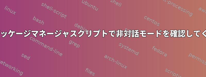 Debianパッケージマネージャスクリプトで非対話モードを確認してください。