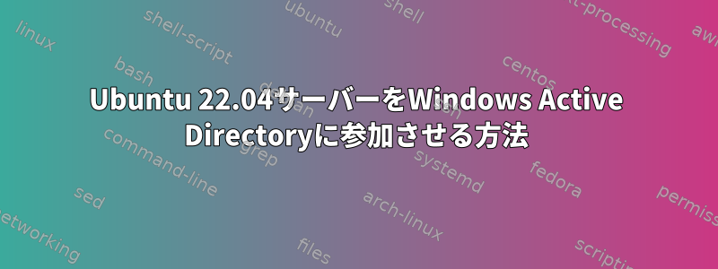 Ubuntu 22.04サーバーをWindows Active Directoryに参加させる方法