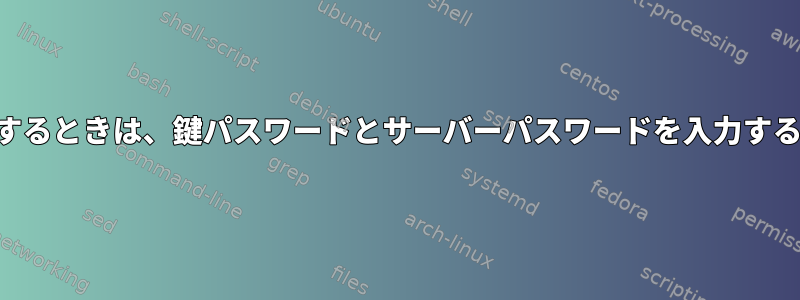 SSH鍵認証を使用するときは、鍵パスワードとサーバーパスワードを入力する必要があります。