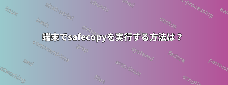 端末でsafecopyを実行する方法は？