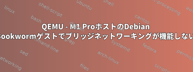 QEMU - M1 ProホストのDebian Bookwormゲストでブリッジネットワーキングが機能しない