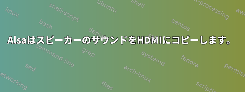 AlsaはスピーカーのサウンドをHDMIにコピーします。