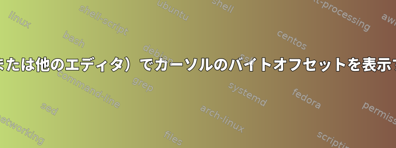 Emacs（または他のエディタ）でカーソルのバイトオフセットを表示するには？