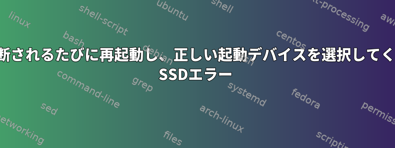 SSDが切断されるたびに再起動し、正しい起動デバイスを選択してください。 SSDエラー