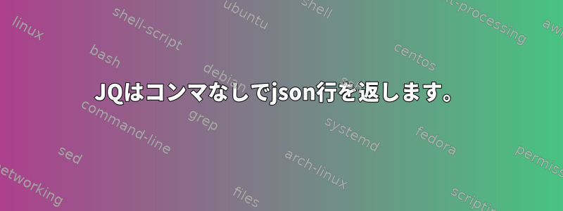 JQはコンマなしでjson行を返します。