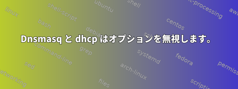 Dnsmasq と dhcp はオプションを無視します。