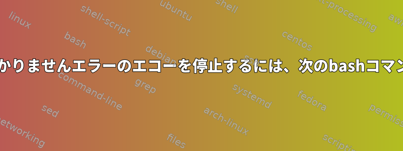 これらのbashエイリアスが見つかりませんエラーのエコーを停止するには、次のbashコマンドをどのように取得しますか？