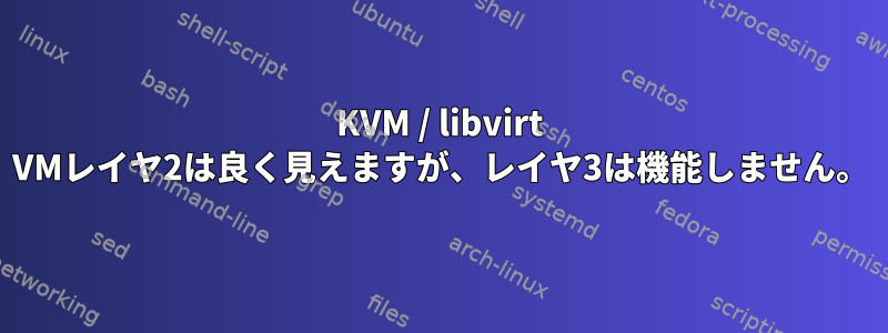 KVM / libvirt VMレイヤ2は良く見えますが、レイヤ3は機能しません。