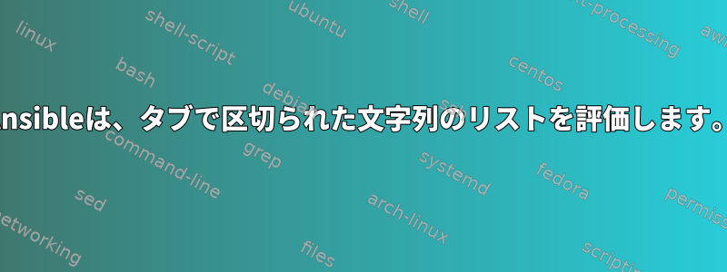 Ansibleは、タブで区切られた文字列のリストを評価します。