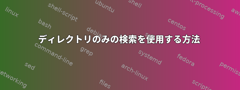 ディレクトリのみの検索を使用する方法