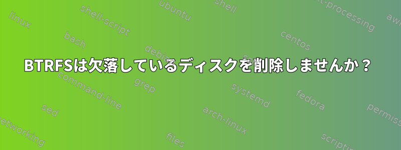 BTRFSは欠落しているディスクを削除しませんか？