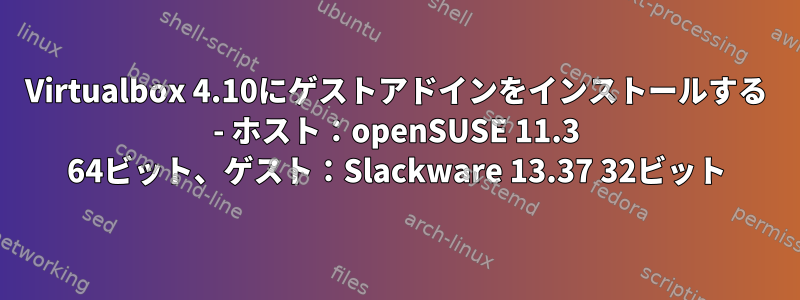 Virtualbox 4.10にゲストアドインをインストールする - ホスト：openSUSE 11.3 64ビット、ゲスト：Slackware 13.37 32ビット