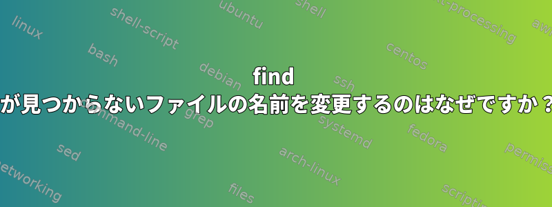 find ....-execdirが見つからないファイルの名前を変更するのはなぜですか？扱いにくい