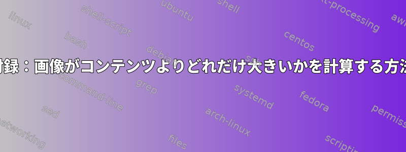 付録：画像がコンテンツよりどれだけ大きいかを計算する方法