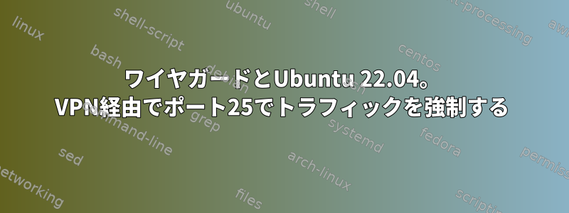 ワイヤガードとUbuntu 22.04。 VPN経由でポート25でトラフィックを強制する