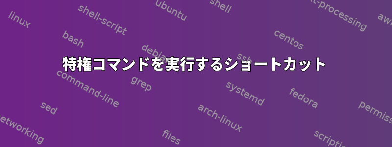 特権コマンドを実行するショートカット