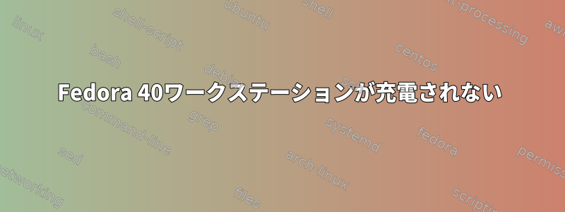 Fedora 40ワークステーションが充電されない