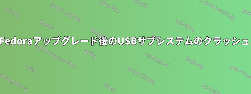 Fedoraアップグレード後のUSBサブシステムのクラッシュ