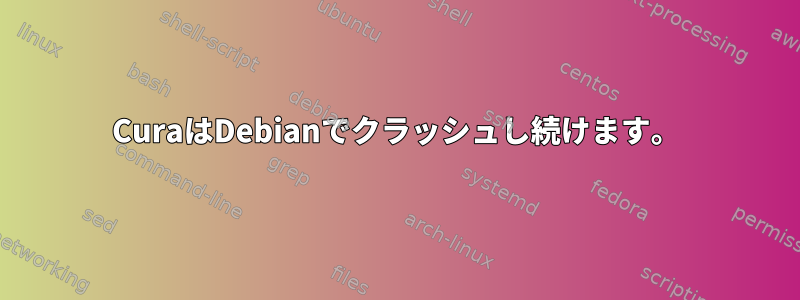 CuraはDebianでクラッシュし続けます。